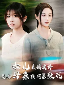 《女儿直播卖惨恶毒母亲被网暴致死》全集高清完整版在线观看与剧情解析